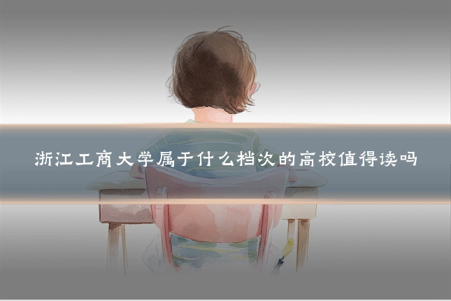 浙江工商大学属于什么档次的高校值得读吗