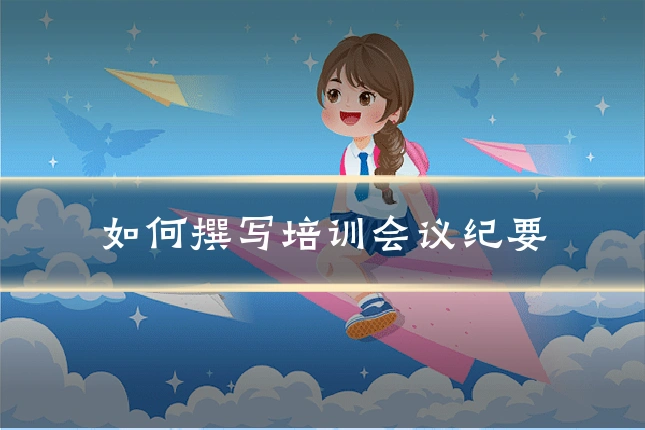 如何撰写培训会议纪要