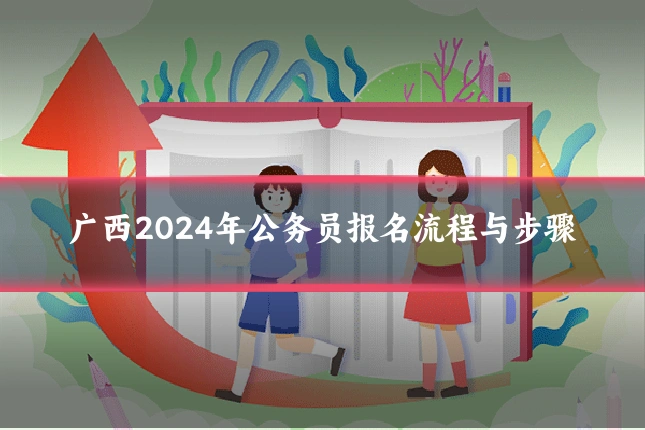 广西2024年公务员报名流程与步骤