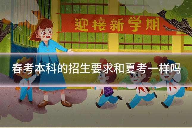 春考本科的招生要求和夏考一样吗