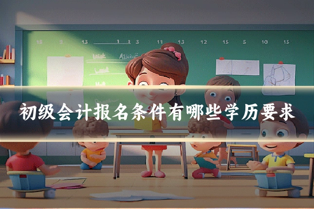 初级会计报名条件有哪些学历要求