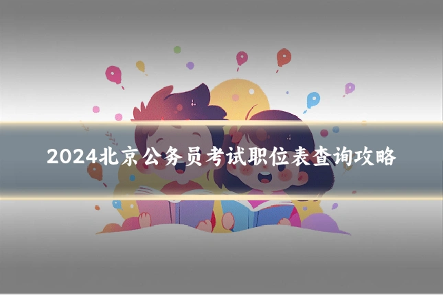 2024北京公务员考试职位表查询攻略