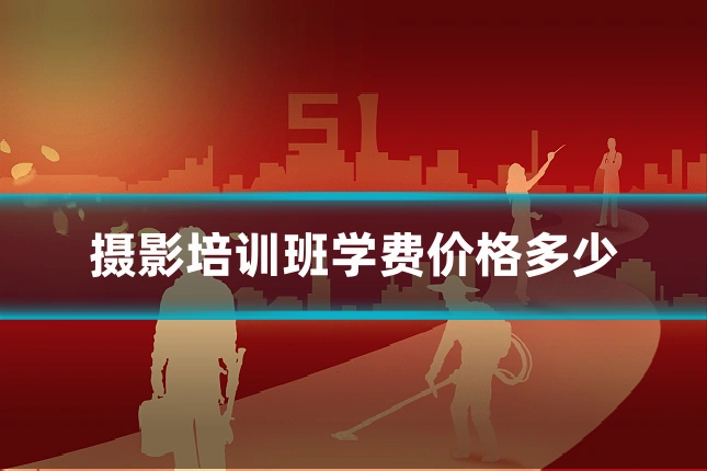 摄影培训班学费价格多少