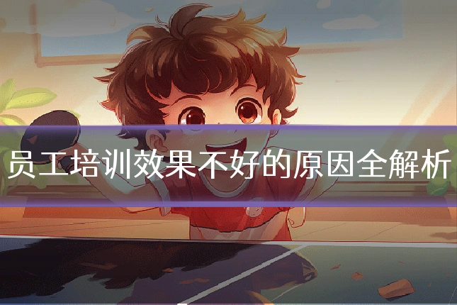 员工培训效果不好的原因全解析