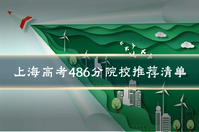 上海高考486分院校推荐清单