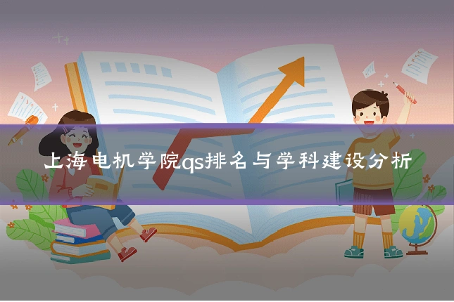 上海电机学院qs排名与学科建设分析