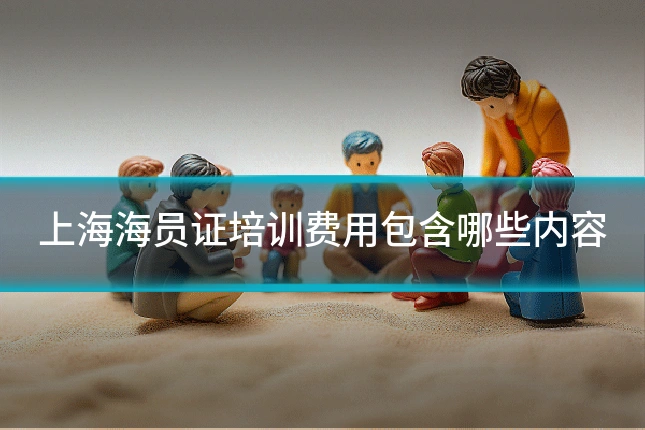 上海海员证培训费用包含哪些内容