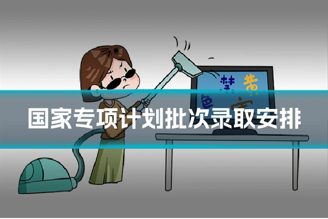 国家专项计划批次录取安排
