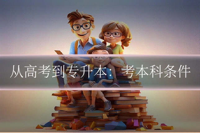 从高考到专升本:考本科条件