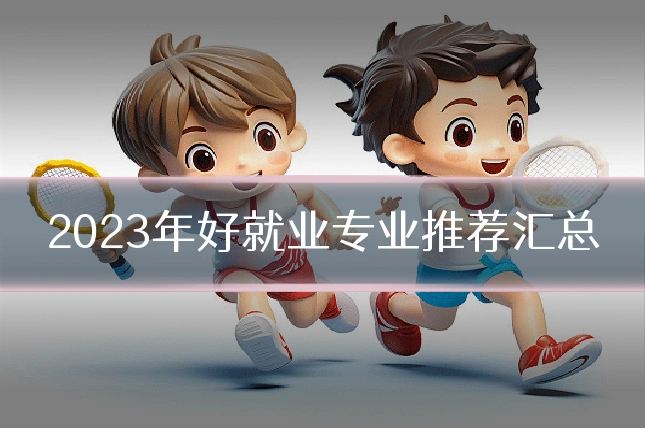 2023年好就业专业推荐汇总