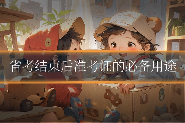 省考结束后准考证的必备用途