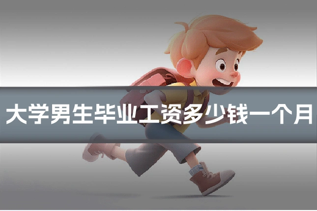 大学男生毕业工资多少钱一个月