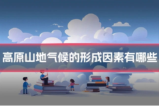 高原山地气候的形成因素有哪些