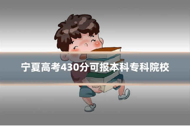 宁夏高考430分可报本科专科院校