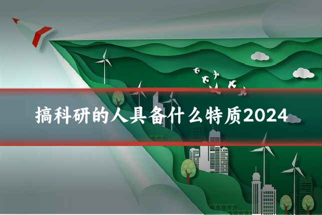 搞科研的人具备什么特质2024