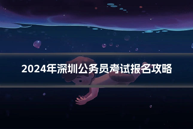 2024年深圳公务员考试报名攻略