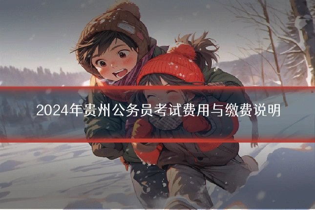 2024年贵州公务员考试费用与缴费说明