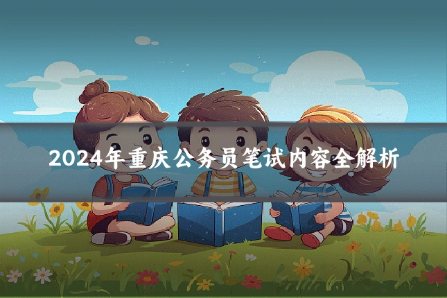 2024年重庆公务员笔试内容全解析