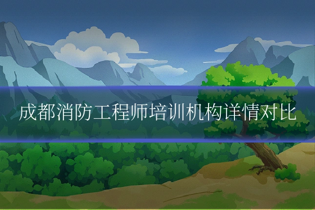 成都消防工程师培训机构详情对比