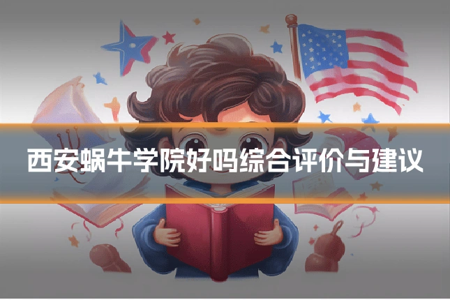 西安蜗牛学院好吗综合评价与建议