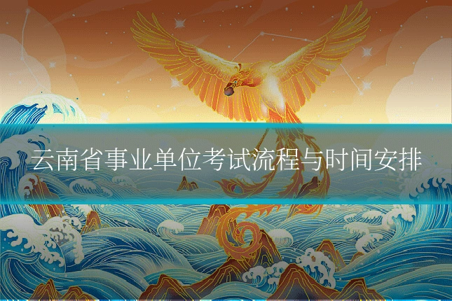 云南省事业单位考试流程与时间安排