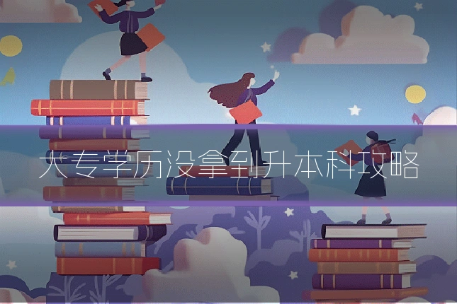 大专学历没拿到升本科攻略