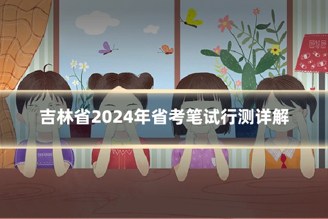 吉林省2024年省考笔试行测详解
