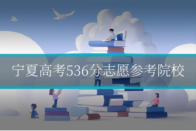 宁夏高考536分志愿参考院校