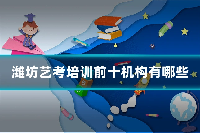 潍坊艺考培训前十机构有哪些