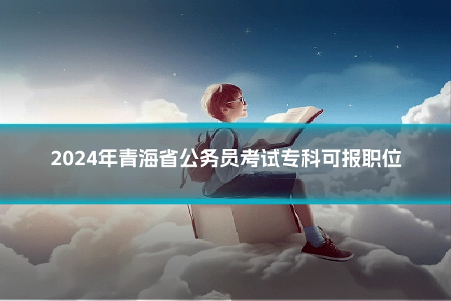 2024年青海省公务员考试专科可报职位