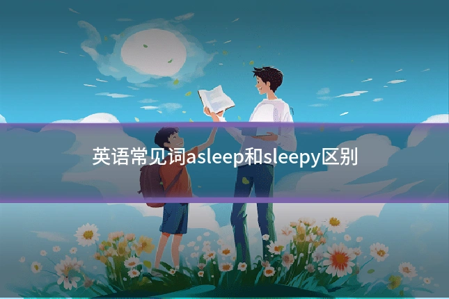 英语常见词asleep和sleepy区别