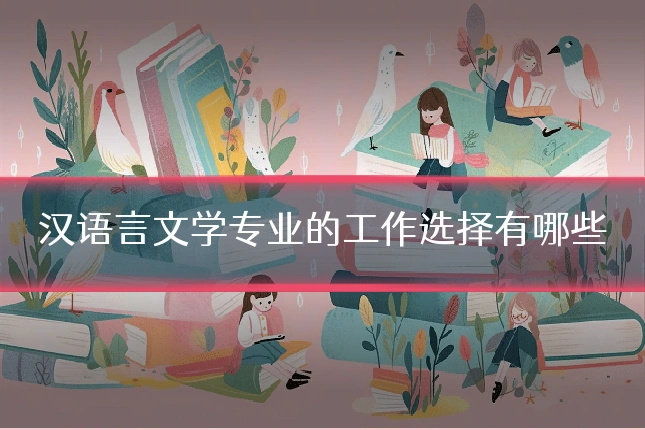 汉语言文学专业的工作选择有哪些
