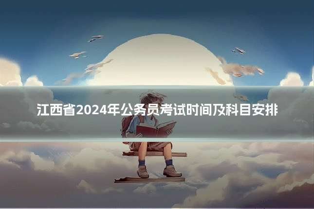 江西省2024年公务员考试时间及科目安排
