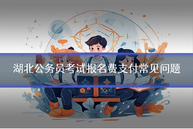 湖北公务员考试报名费支付常见问题