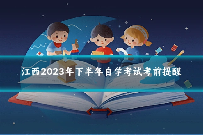 江西2023年下半年自学考试考前提醒