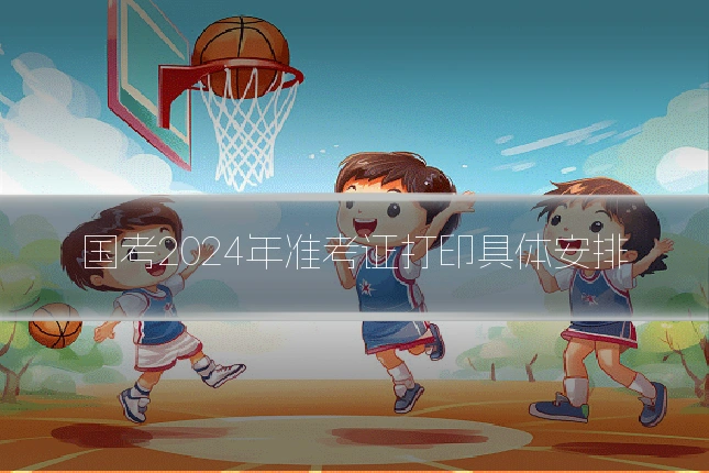 国考2024年准考证打印具体安排