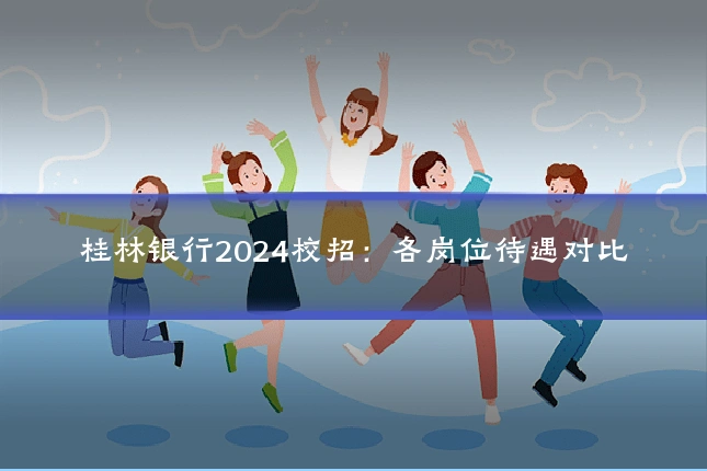 桂林银行2024校招：各岗位待遇对比