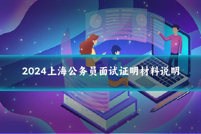 2024上海公务员面试证明材料说明