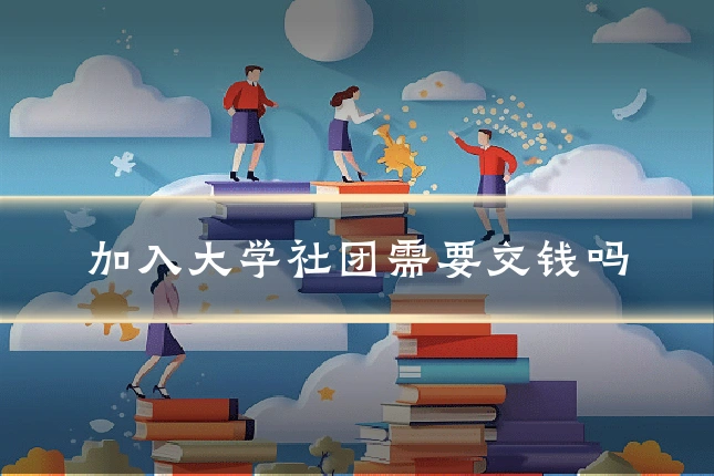 加入大学社团需要交钱吗