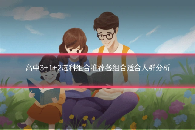 高中3+1+2选科组合推荐各组合适合人群分析