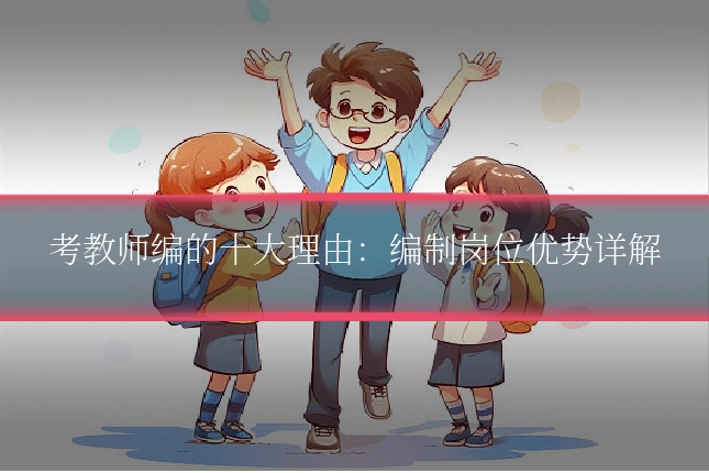 考教师编的十大理由:编制岗位优势详解