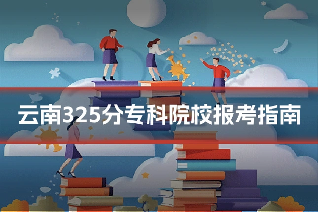 云南325分专科院校报考指南