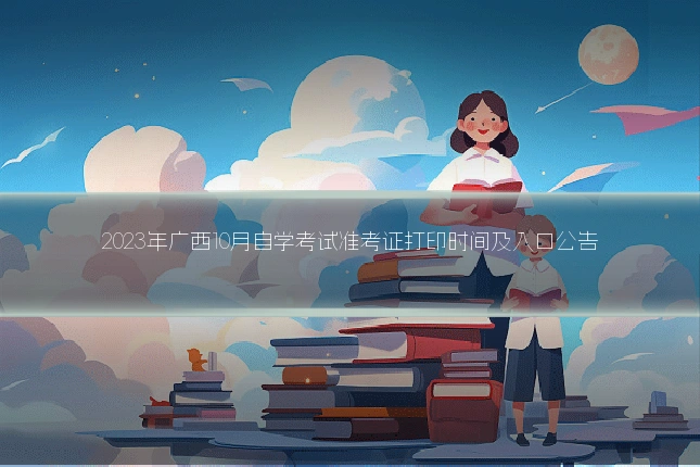 2023年广西10月自学考试准考证打印时间及入口公告