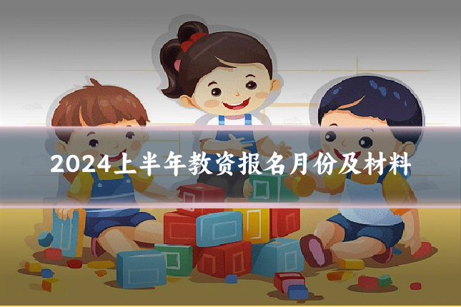 2024上半年教资报名月份及材料