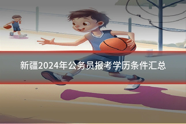新疆2024年公务员报考学历条件汇总