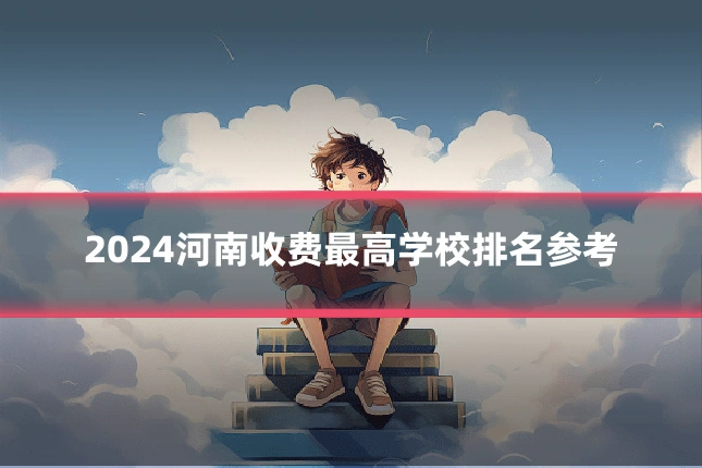 2024河南收费最高学校排名参考