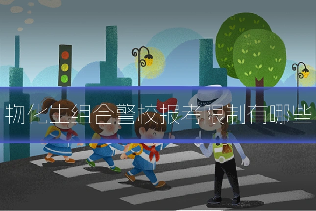 物化生组合警校报考限制有哪些