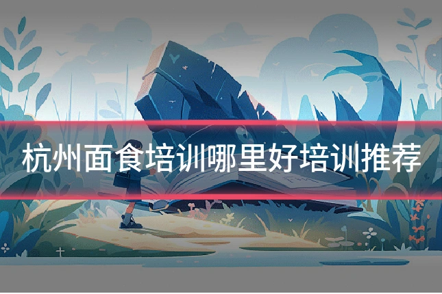 杭州面食培训哪里好培训推荐