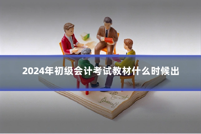2024年初级会计考试教材什么时候出