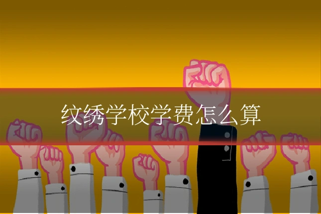 纹绣学校学费怎么算